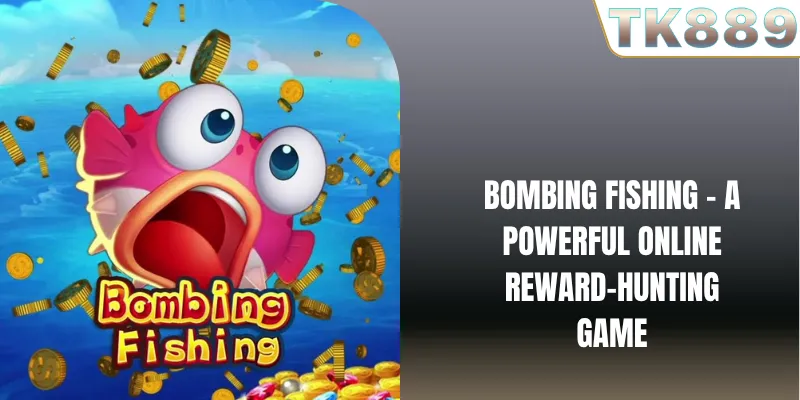 Bombing Fishing – A Powerful Online Reward-Hunting Game