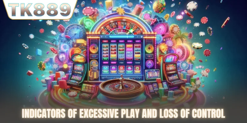 Indicators of excessive play and loss of control