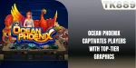 Ocean Phoenix Captivates Players With Top-Tier Graphics