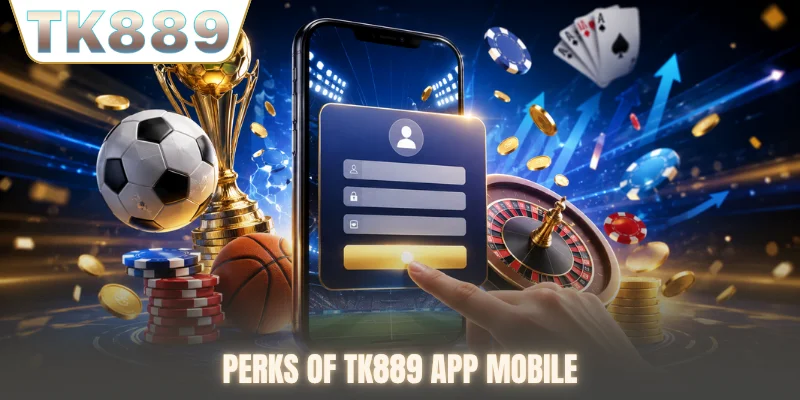 Perks of TK889 app mobile