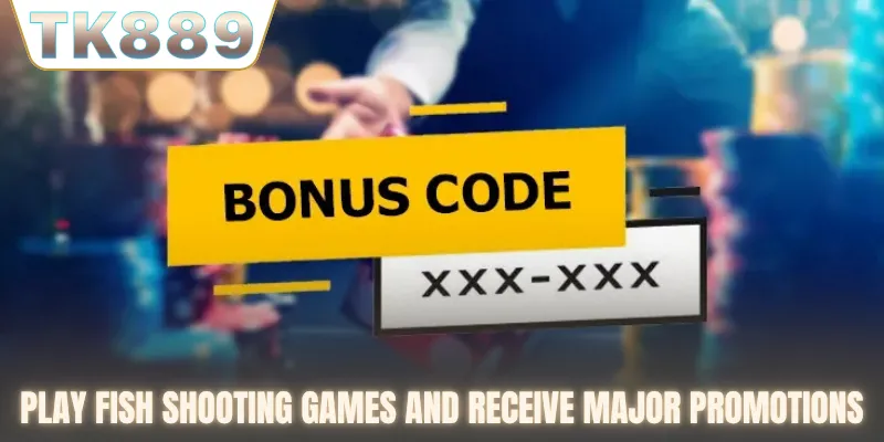 Play fish shooting games and receive major promotions