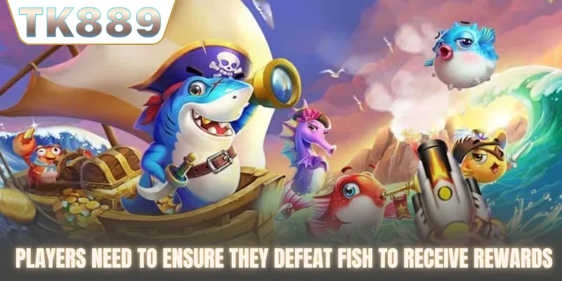 Players need to ensure they defeat fish to receive rewards